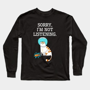 Sorry, I am not listening. Funny cat Long Sleeve T-Shirt